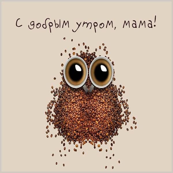 Картинка с добрым утром мама прикольная - скачать бесплатно на otkrytkivsem.ru