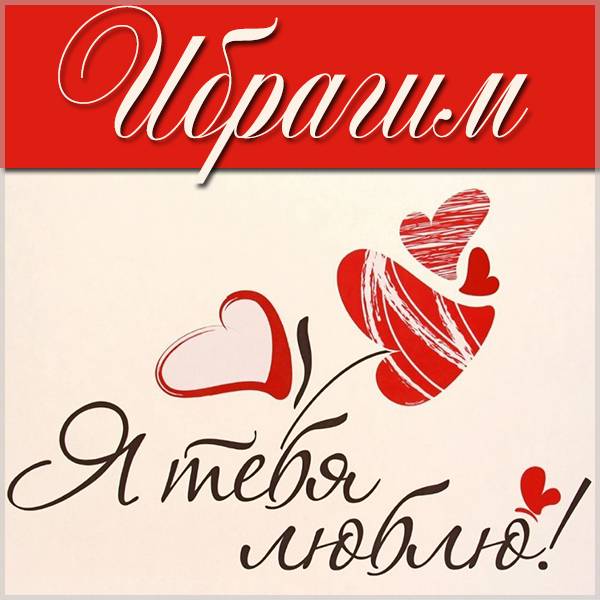 Картинка я люблю тебя Ибрагим - скачать бесплатно на otkrytkivsem.ru