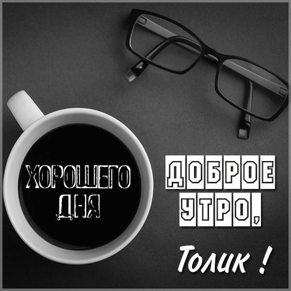 Открытка доброе утро Толик - скачать бесплатно на otkrytkivsem.ru