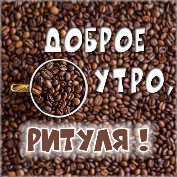 Пожелание доброе утро Ритуля в картинке - скачать бесплатно на otkrytkivsem.ru