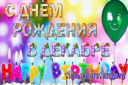 Видео Поздравления в Декабре с Днём Рождения - скачать бесплатно на otkrytkivsem.ru